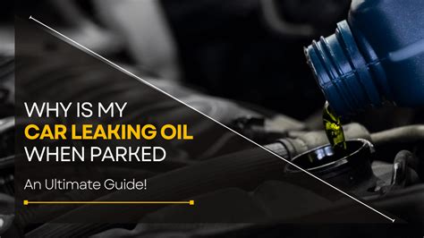 car leaking oil when parked|12 Reasons Your Car Is Leaking Oil When Parked: A。